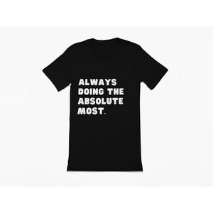 Always doing the Most| Sassy Tee B | Sarcastic Tshirt | Naughty Tee |